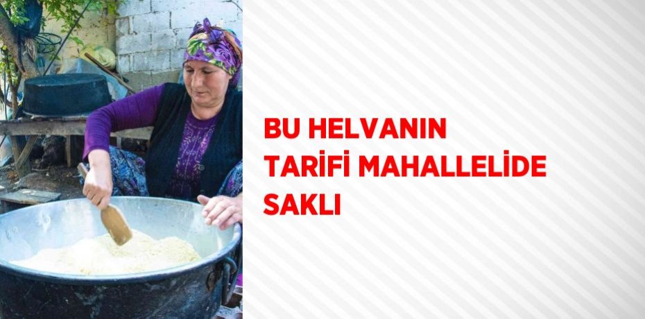 BU HELVANIN TARİFİ MAHALLELİDE SAKLI