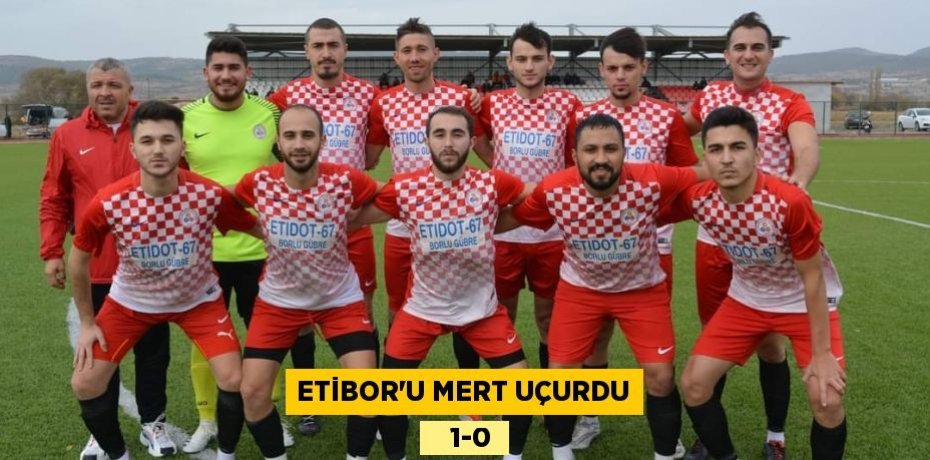 ETİBOR’U MERT UÇURDU    1-0
