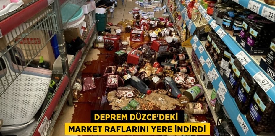 Deprem Düzce'deki  market raflarını yere indirdi