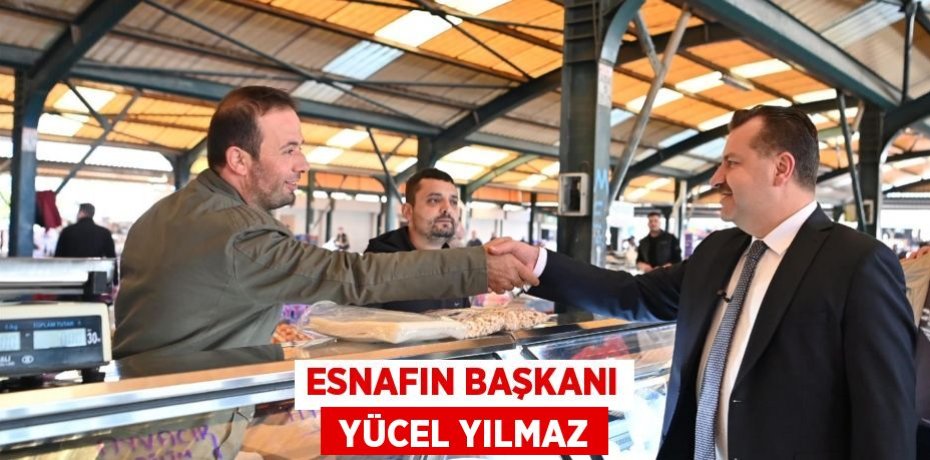 ESNAFIN BAŞKANI  YÜCEL YILMAZ
