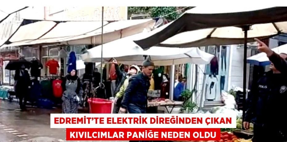 EDREMİT’TE ELEKTRİK DİREĞİNDEN ÇIKAN KIVILCIMLAR PANİĞE NEDEN OLDU