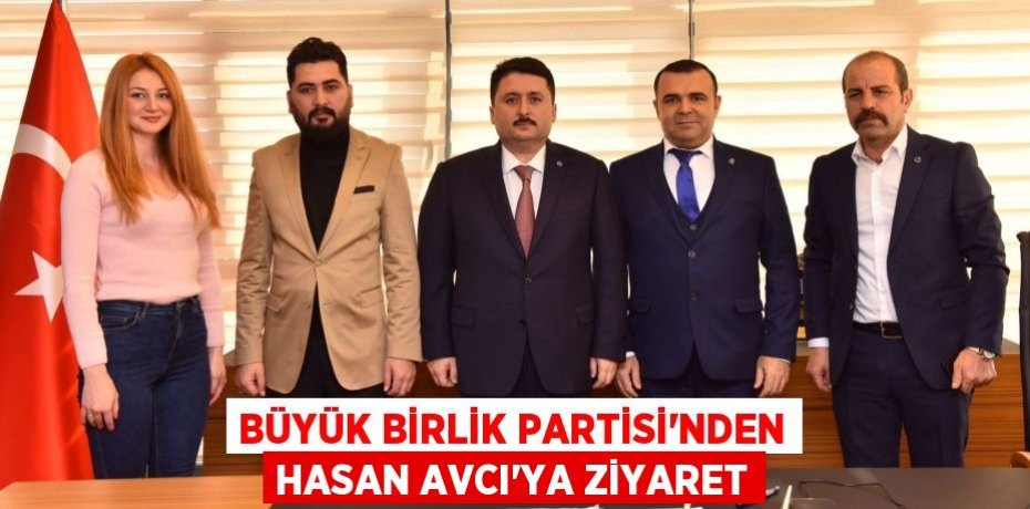 BÜYÜK BİRLİK PARTİSİ’NDEN HASAN AVCI’YA ZİYARET