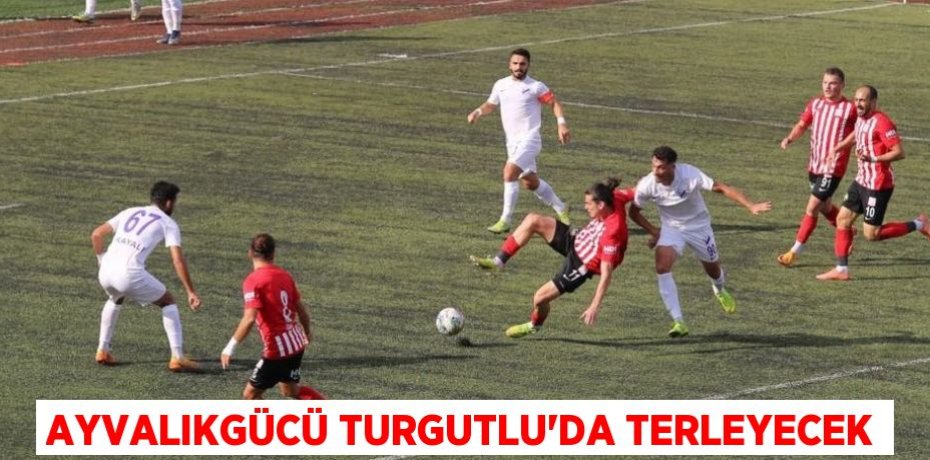 AYVALIKGÜCÜ TURGUTLU’DA TERLEYECEK