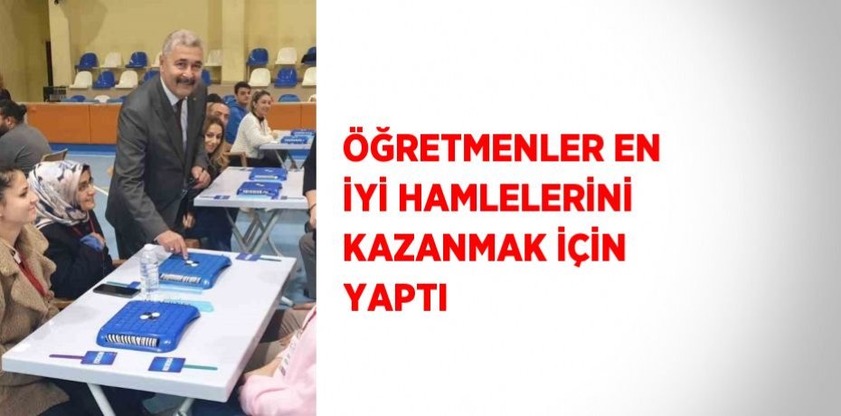 ÖĞRETMENLER EN İYİ HAMLELERİNİ KAZANMAK İÇİN YAPTI