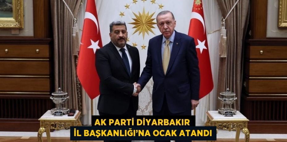 AK PARTİ DİYARBAKIR İL BAŞKANLIĞI’NA OCAK ATANDI