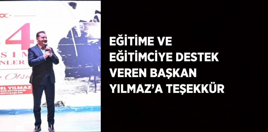 EĞİTİME VE EĞİTİMCİYE DESTEK VEREN BAŞKAN YILMAZ’A TEŞEKKÜR