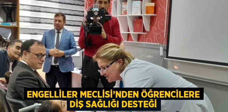 ENGELLİLER MECLİSİ’NDEN ÖĞRENCİLERE DİŞ SAĞLIĞI DESTEĞİ