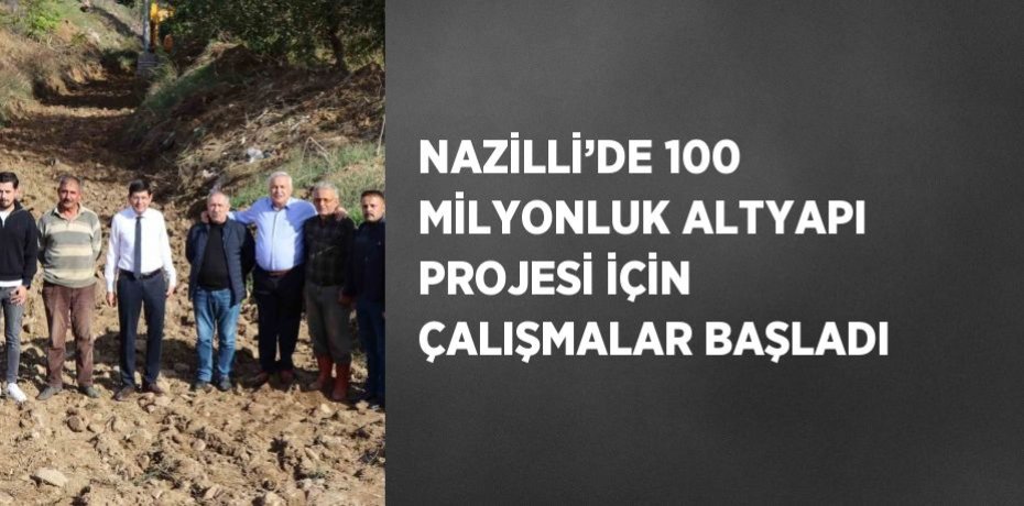 NAZİLLİ’DE 100 MİLYONLUK ALTYAPI PROJESİ İÇİN ÇALIŞMALAR BAŞLADI