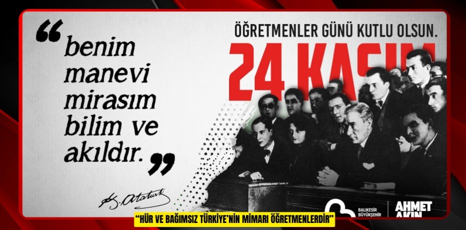 “HÜR VE BAĞIMSIZ TÜRKİYE’NİN MİMARI ÖĞRETMENLERDİR”