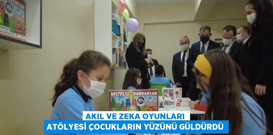 AKIL VE ZEKA OYUNLARI ATÖLYESİ ÇOCUKLARIN YÜZÜNÜ GÜLDÜRDÜ