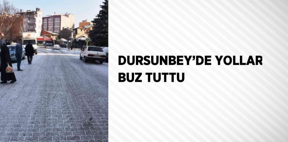 DURSUNBEY’DE YOLLAR BUZ TUTTU