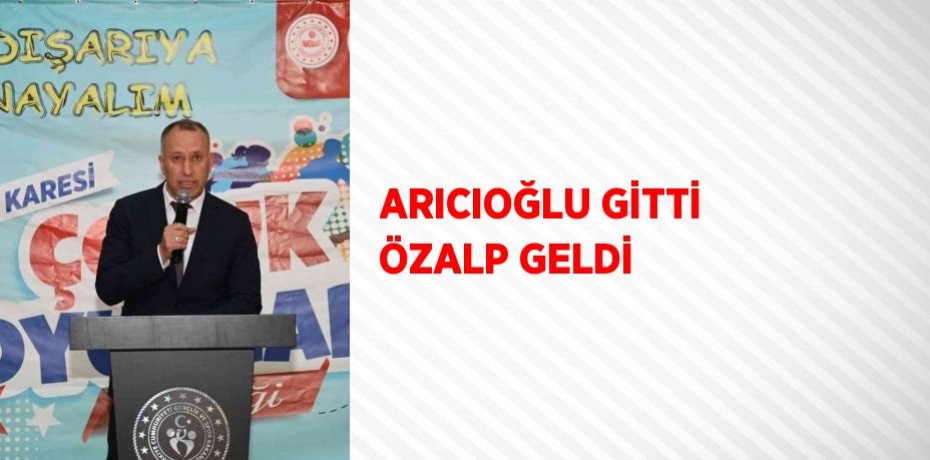 ARICIOĞLU GİTTİ ÖZALP GELDİ