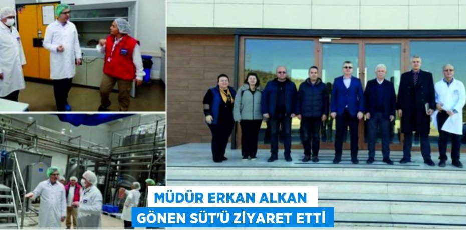 MÜDÜR ERKAN ALKAN  GÖNEN SÜT’Ü ZİYARET ETTİ