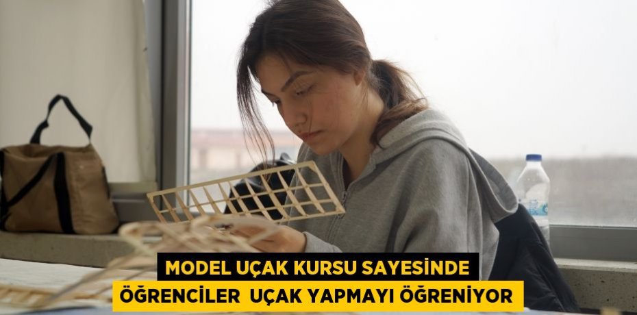 Model Uçak kursu sayesinde öğrenciler  uçak yapmayı öğreniyor