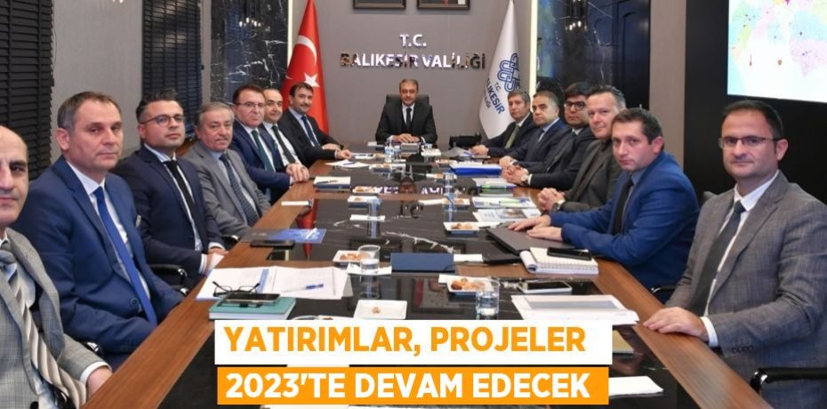 YATIRIMLAR, PROJELER  2023’TE DEVAM EDECEK