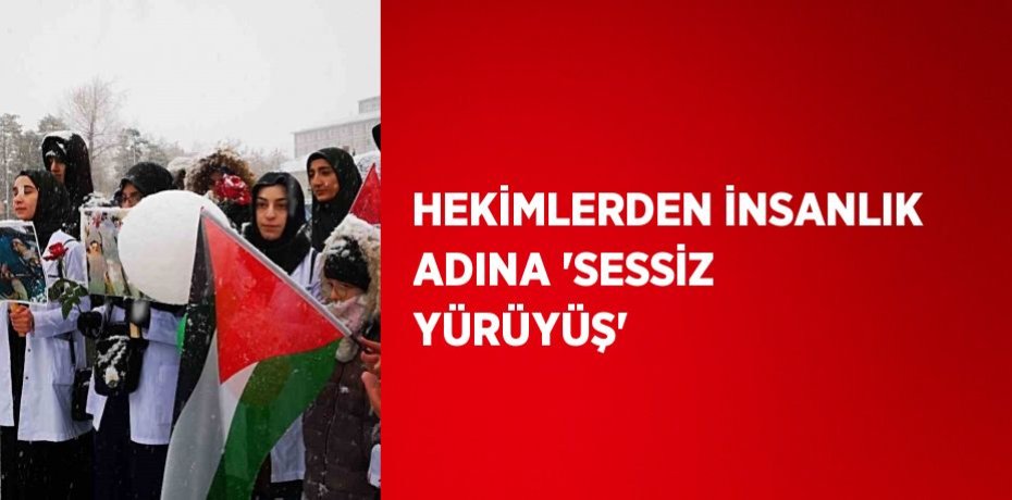 HEKİMLERDEN İNSANLIK ADINA 'SESSİZ YÜRÜYÜŞ'