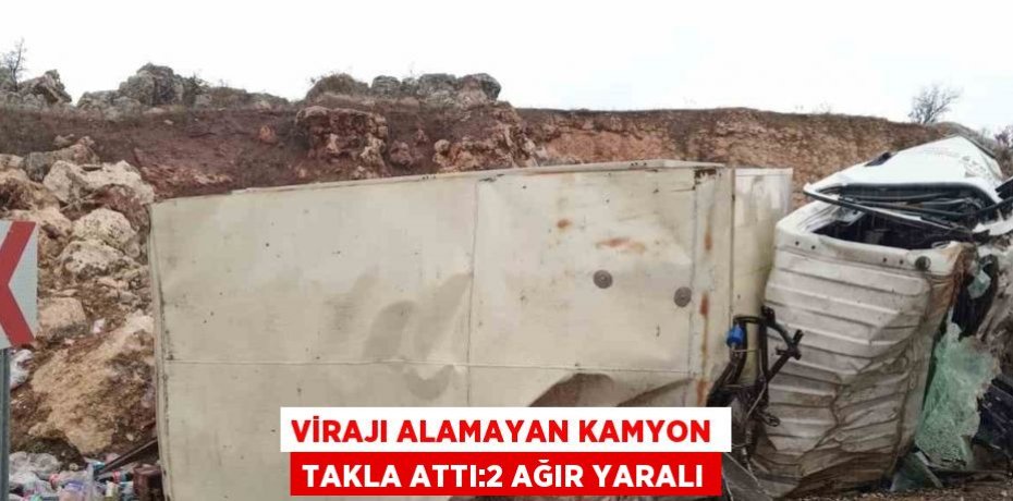 VİRAJI ALAMAYAN KAMYON TAKLA ATTI:2 AĞIR YARALI