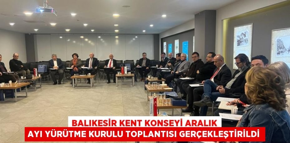 Balıkesir Kent Konseyi Aralık Ayı Yürütme Kurulu Toplantısı Gerçekleştirildi