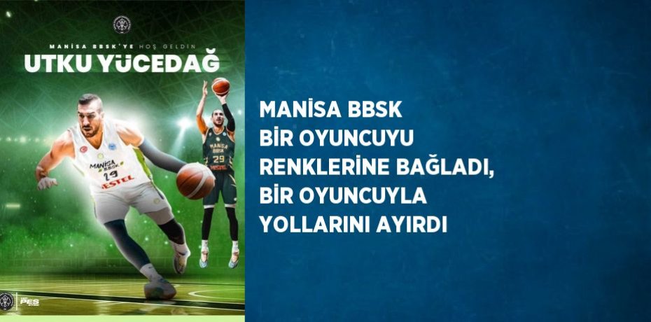 MANİSA BBSK BİR OYUNCUYU RENKLERİNE BAĞLADI, BİR OYUNCUYLA YOLLARINI AYIRDI