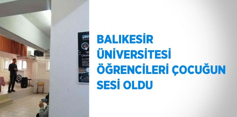BALIKESİR ÜNİVERSİTESİ ÖĞRENCİLERİ ÇOCUĞUN SESİ OLDU