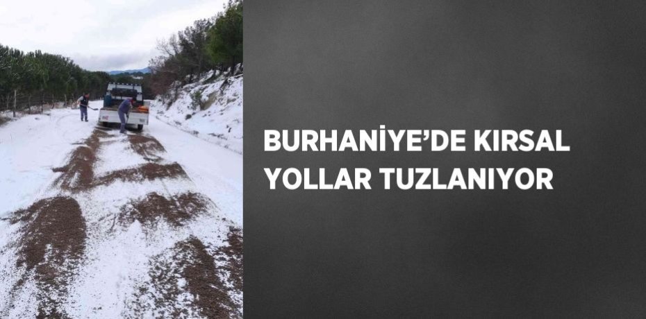 BURHANİYE’DE KIRSAL YOLLAR TUZLANIYOR