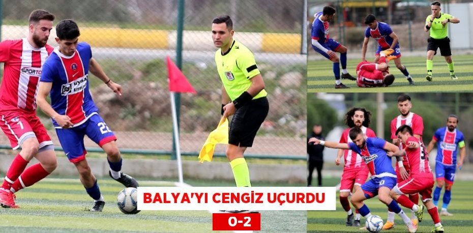 BALYA’YI CENGİZ UÇURDU     0-2
