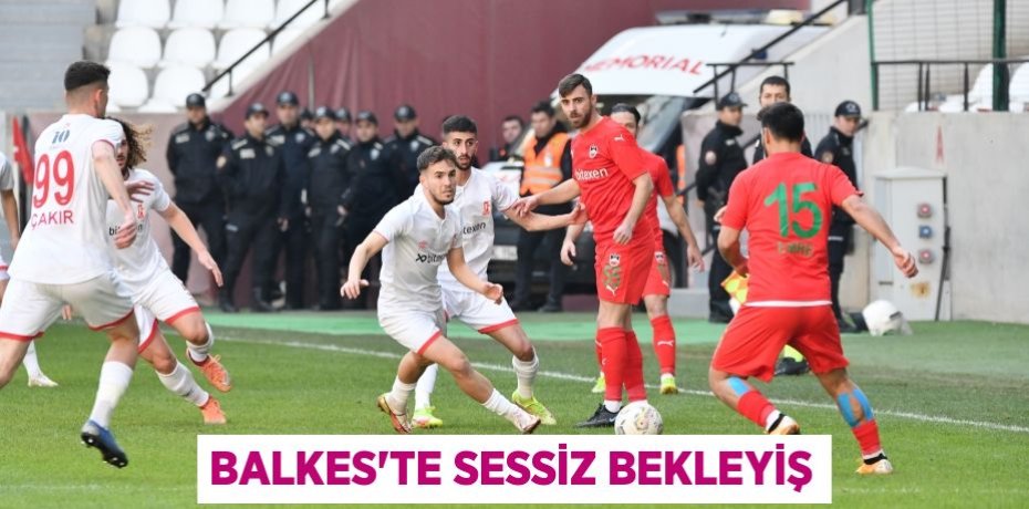 BALKES’TE SESSİZ BEKLEYİŞ