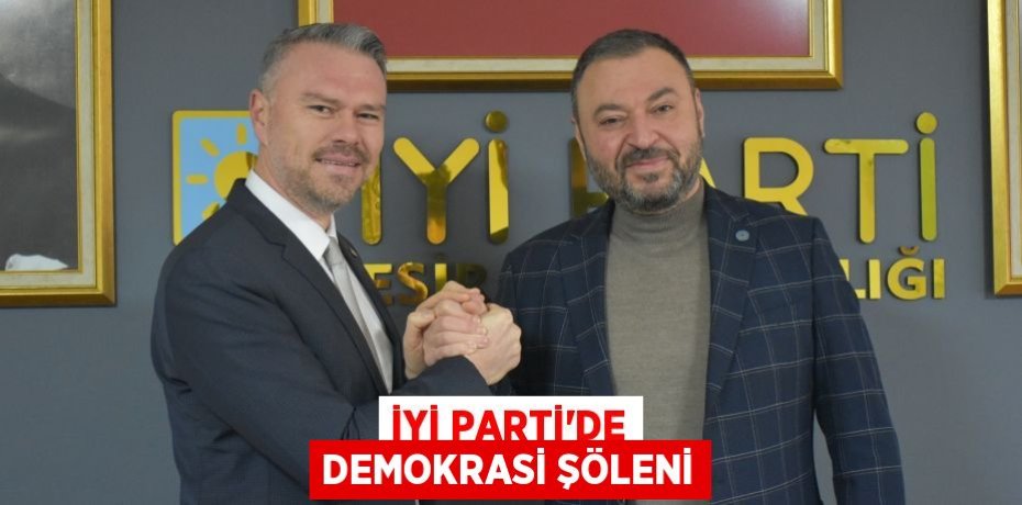 İYİ PARTİ’DE DEMOKRASİ ŞÖLENİ