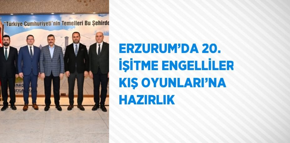 ERZURUM’DA 20. İŞİTME ENGELLİLER KIŞ OYUNLARI’NA HAZIRLIK