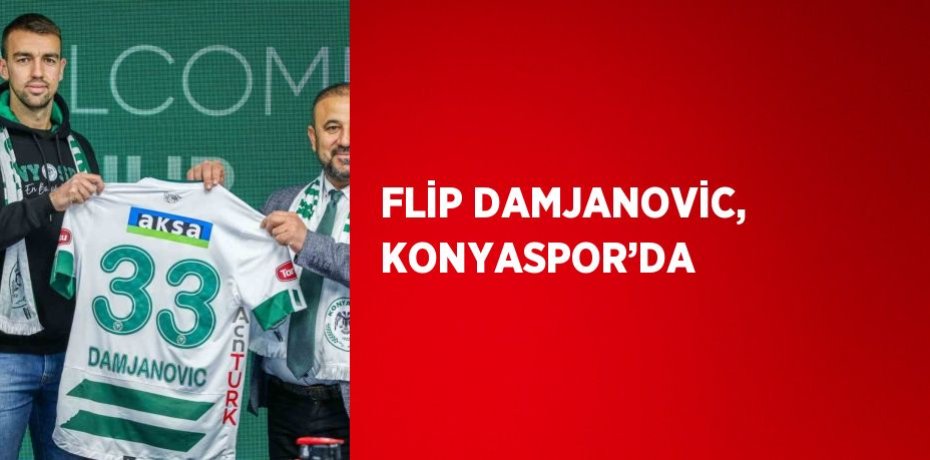 FLİP DAMJANOVİC, KONYASPOR’DA