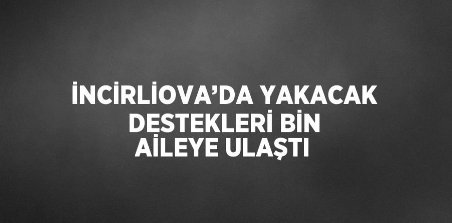 İNCİRLİOVA’DA YAKACAK DESTEKLERİ BİN AİLEYE ULAŞTI