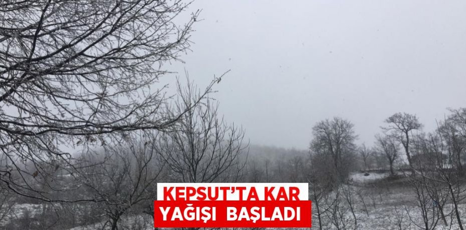 KEPSUT’TA KAR YAĞIŞI  BAŞLADI