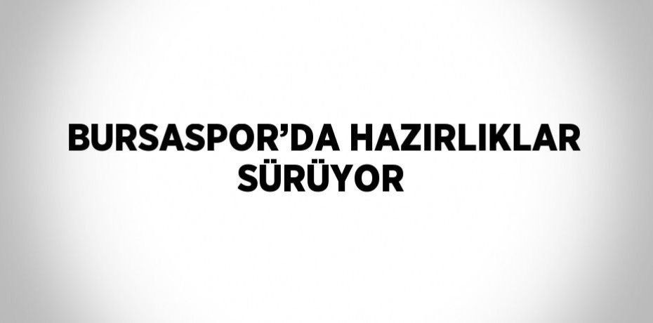 BURSASPOR’DA HAZIRLIKLAR SÜRÜYOR