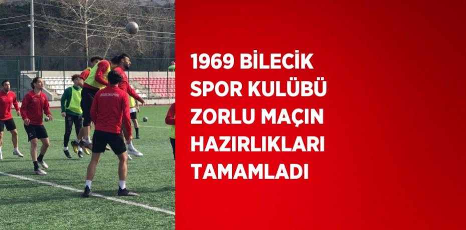 1969 BİLECİK SPOR KULÜBÜ ZORLU MAÇIN HAZIRLIKLARI TAMAMLADI