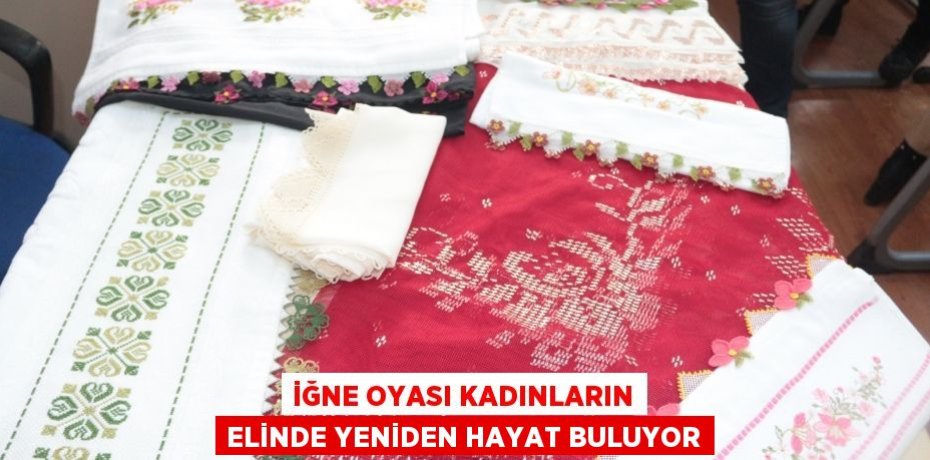 İğne oyası kadınların elinde yeniden hayat buluyor