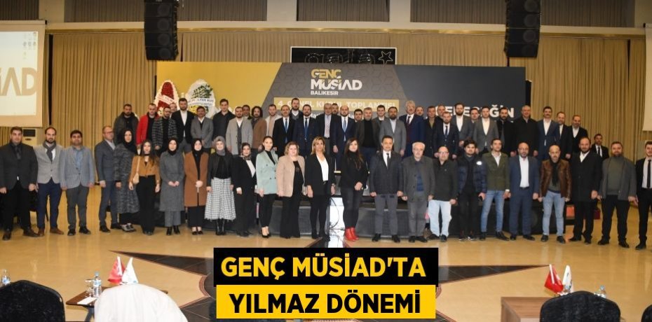 GENÇ MÜSİAD’TA  YILMAZ DÖNEMİ