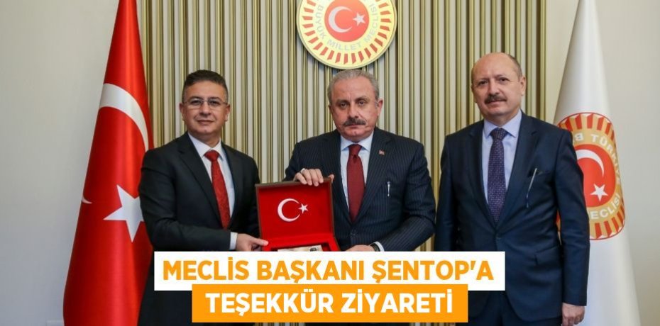 MECLİS BAŞKANI ŞENTOP’A  TEŞEKKÜR ZİYARETİ