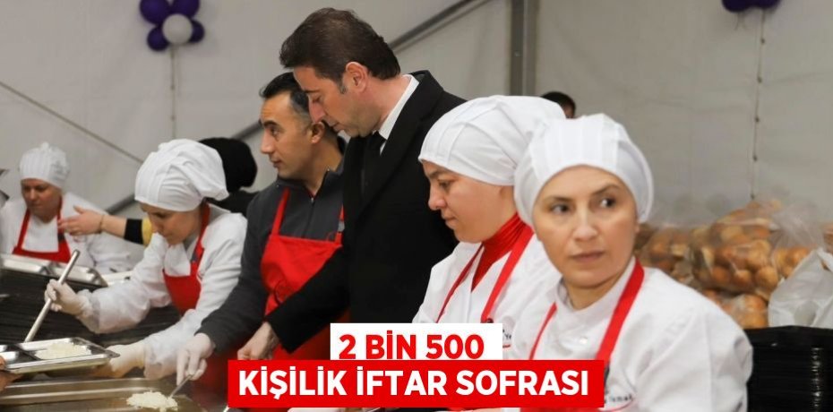 2 BİN 500 KİŞİLİK İFTAR SOFRASI