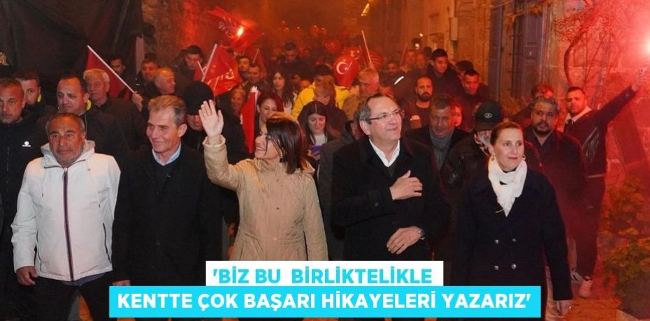 “BİZ BU  BİRLİKTELİKLE KENTTE ÇOK BAŞARI HİKAYELERİ YAZARIZ”