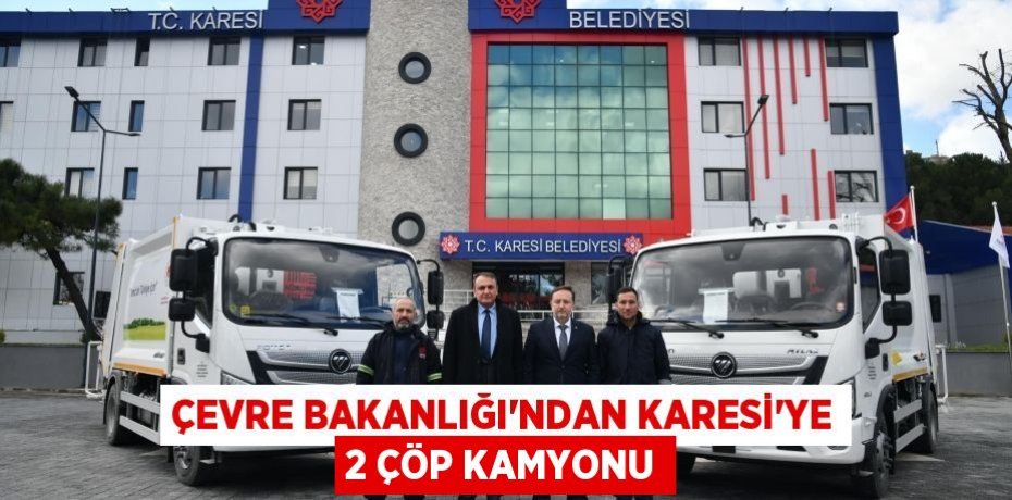 ÇEVRE BAKANLIĞI’NDAN KARESİ’YE 2 ÇÖP KAMYONU