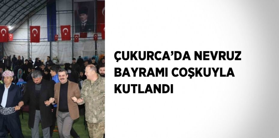 ÇUKURCA’DA NEVRUZ BAYRAMI COŞKUYLA KUTLANDI