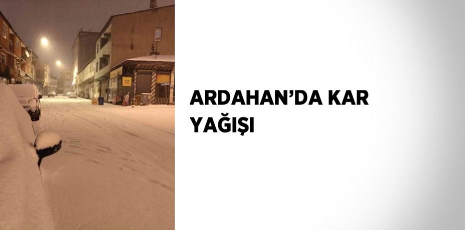 ARDAHAN’DA KAR YAĞIŞI