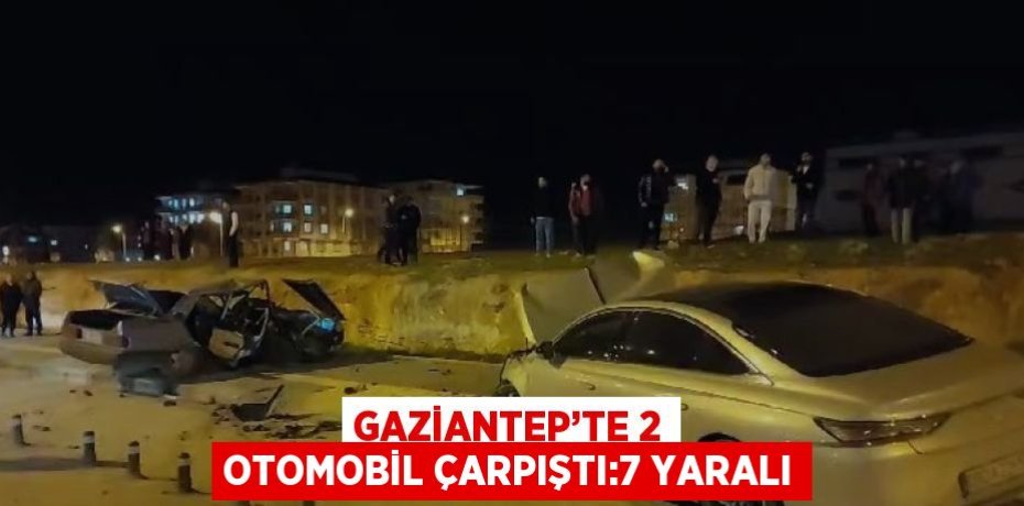 GAZİANTEP’TE 2 OTOMOBİL ÇARPIŞTI:7 YARALI
