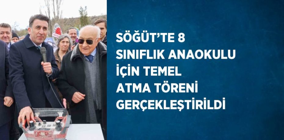 SÖĞÜT’TE 8 SINIFLIK ANAOKULU İÇİN TEMEL ATMA TÖRENİ GERÇEKLEŞTİRİLDİ