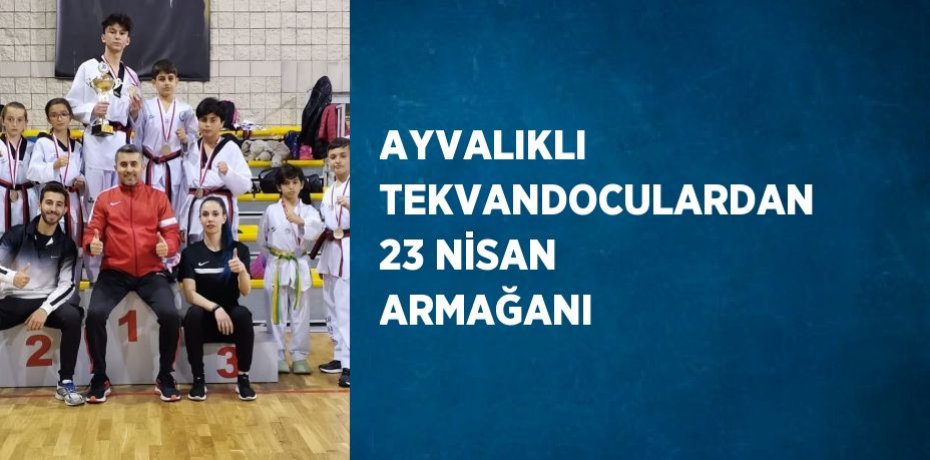 AYVALIKLI TEKVANDOCULARDAN 23 NİSAN ARMAĞANI