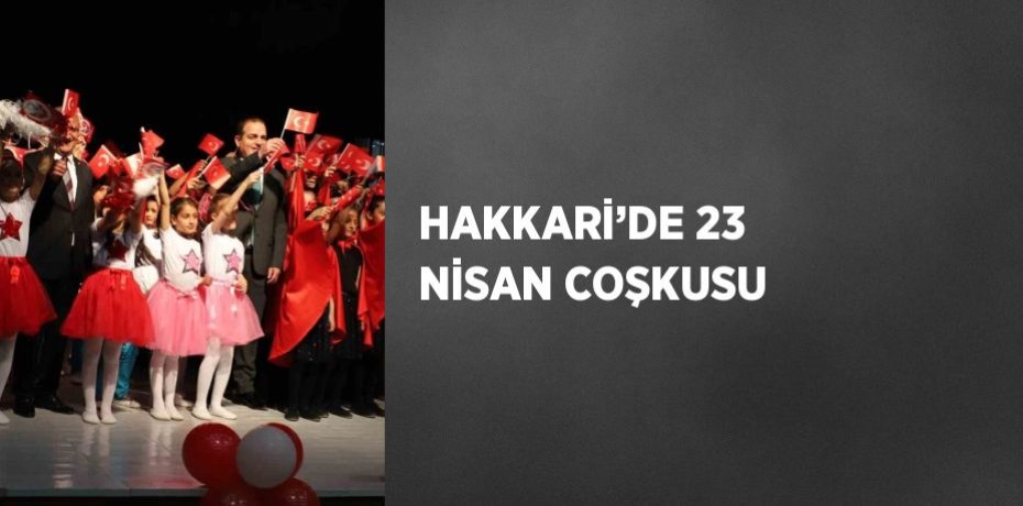 HAKKARİ’DE 23 NİSAN COŞKUSU