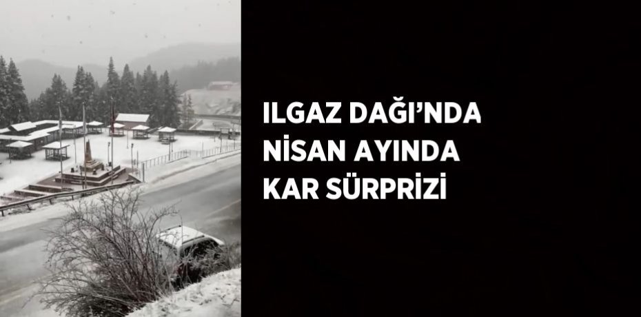 ILGAZ DAĞI’NDA NİSAN AYINDA KAR SÜRPRİZİ
