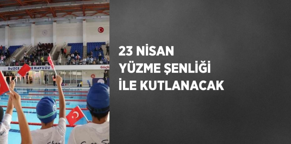 23 NİSAN YÜZME ŞENLİĞİ İLE KUTLANACAK
