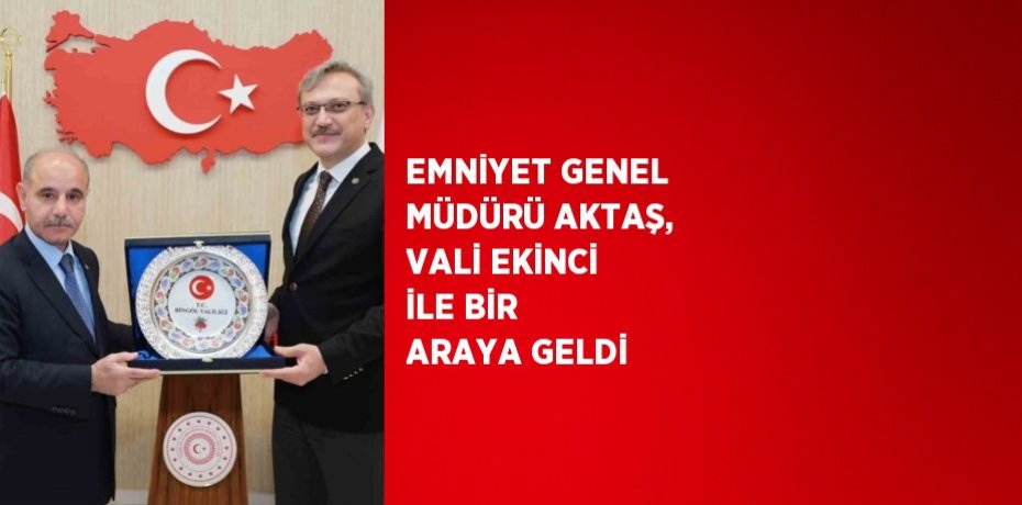 EMNİYET GENEL MÜDÜRÜ AKTAŞ, VALİ EKİNCİ İLE BİR ARAYA GELDİ