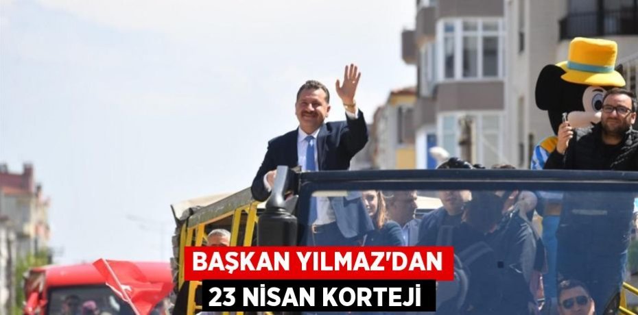 Başkan Yılmaz’dan 23 Nisan Korteji
